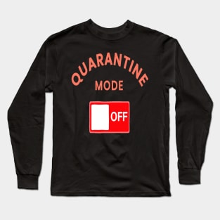 Quarantine mode off Long Sleeve T-Shirt